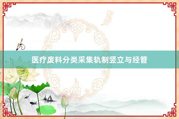 医疗废料分类采集轨制竖立与经管