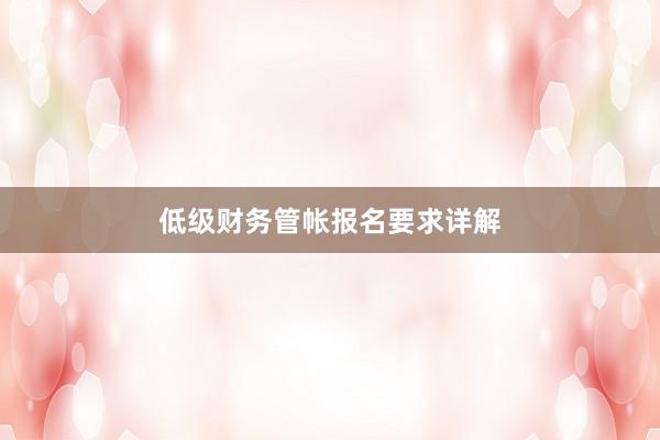低级财务管帐报名要求详解